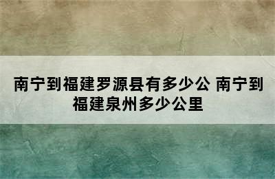 南宁到福建罗源县有多少公 南宁到福建泉州多少公里